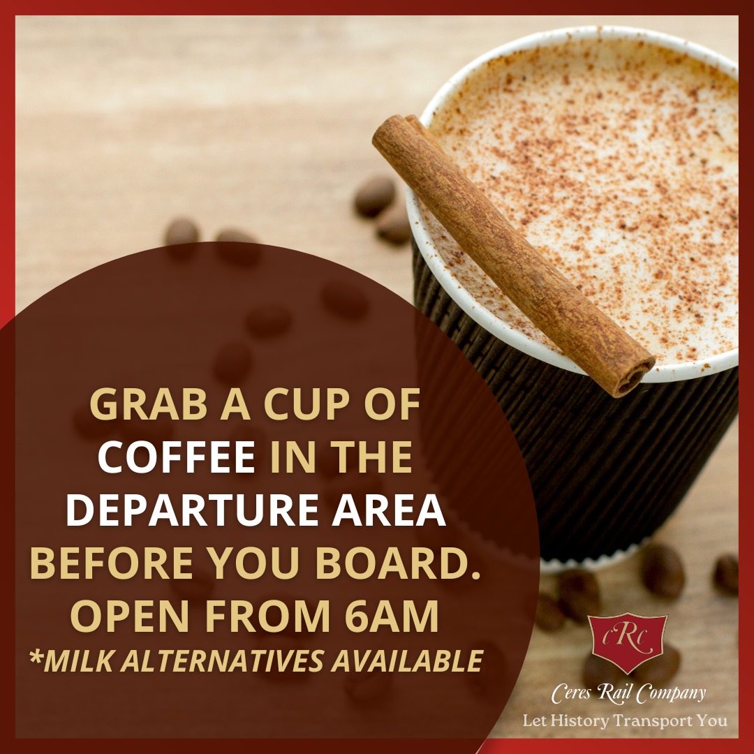 GRAB A CUP OF COFFEE IN THE DEPARTURE AREA BEFORE YOU BOARD. OPEN FROM 6AM *MILK ALTERNATIVES AVAILABLE. Ceres Rail Company. Let History Transport You