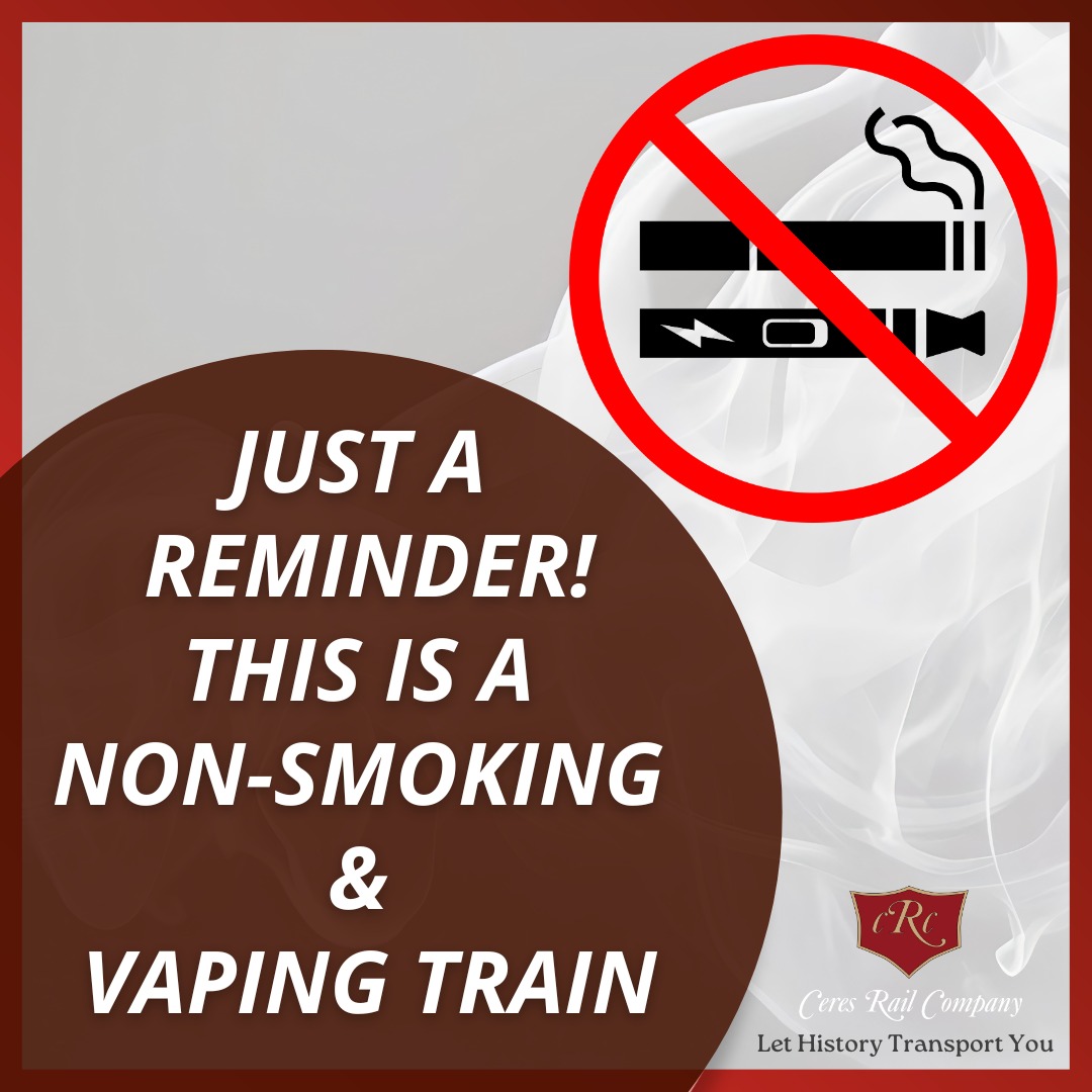 JUST A REMINDER! THIS IS A NON-SMOKING AND VAPING TRAIN. Ceres Rail Company. Let History Transport You